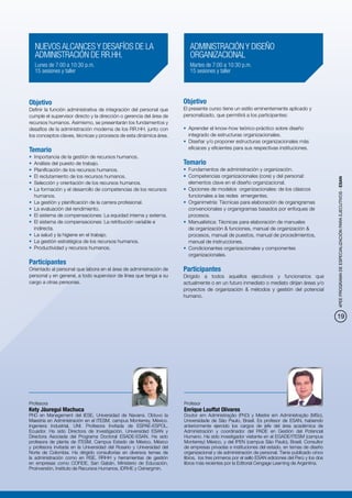 NUEVOS ALCANCES Y DESAFÍOS DE LA                                        ADMINISTRACIÓN Y DISEÑO
  ADMINISTRACIÓN DE RR.HH.                                                ORGANIZACIONAL
  Lunes de 7:00 a 10:30 p.m.                                              Martes de 7:00 a 10:30 p.m.
  15 sesiones y taller                                                    15 sesiones y taller




Objetivo                                                               Objetivo
Definir la función administrativa de integración del personal que      El presente curso tiene un estilo eminentemente aplicado y
cumple el supervisor directo y la dirección o gerencia del área de     personalizado, que permitirá a los participantes:
recursos humanos. Asimismo, se presentarán los fundamentos y
desafíos de la administración moderna de los RR.HH. junto con          •	 Aprender el know-how teórico-práctico sobre diseño
los conceptos claves, técnicas y procesos de esta dinámica área.          integrado de estructuras organizacionales.
                                                                       •	 Diseñar y/o proponer estructuras organizacionales más
Temario                                                                   eficaces y eficientes para sus respectivas instituciones.
•	 Importancia de la gestión de recursos humanos.
•	 Análisis del puesto de trabajo.                                     Temario
•	 Planificación de los recursos humanos.                              •	 Fundamentos de administración y organización.
•	 El reclutamiento de los recursos humanos.                           •	 Competencias organizacionales (core) y del personal:




                                                                                                                                                  4PEE PROGRAMA DE ESPECIALIZACIÓN PARA EJECUTIVOS - ESAN
•	 Selección y orientación de los recursos humanos.                       elementos clave en el diseño organizacional.
•	 La formación y el desarrollo de competencias de los recursos        •	 Opciones de modelos organizacionales: de los clásicos
   humanos.                                                               funcionales a las redes emergentes.
•	 La gestión y planificación de la carrera profesional.               •	 Organimetría: Técnicas para elaboración de organigramas
•	 La evaluación del rendimiento.                                         convencionales y organigramas basados por enfoques de
•	 El sistema de compensaciones: La equidad interna y externa.            procesos.
•	 El sistema de compensaciones: La retribución variable e             •	 Manualística: Técnicas para elaboración de manuales
   indirecta.                                                             de organización & funciones, manual de organización &
•	 La salud y la higiene en el trabajo.                                   procesos, manual de puestos, manual de procedimientos,
•	 La gestión estratégica de los recursos humanos.                        manual de instrucciones.
•	 Productividad y recursos humanos.                                   •	 Condicionantes organizacionales y componentes
                                                                          organizacionales.
Participantes
Orientado al personal que labora en el área de administración de       Participantes
personal y en general, a todo supervisor de línea que tenga a su       Dirigido a todos aquellos ejecutivos y funcionarios que
cargo a otras personas.                                                actualmente o en un futuro inmediato o mediato dirijan áreas y/o
                                                                       proyectos de organización & métodos y gestión del potencial
                                                                       humano.



                                                                                                                                                  19




Profesora                                                              Profesor
Kety Jáuregui Machuca                                                  Enrique Louffat Olivares
PhD en Management del IESE, Universidad de Navarra. Obtuvo la          Doutor em Administração (PhD) y Mestre em Administração (MSc),
Maestría en Administración en el ITESM, campus Monterrey, México.      Universidade de São Paulo, Brasil. Es profesor de ESAN, habiendo
Ingeniera Industrial, UNI. Profesora Invitada de ESPAE-ESPOL,          anteriormente ejercido los cargos de jefe del área académica de
Ecuador. Ha sido Directora de Investigación, Universidad ESAN y        Administración y coordinador del PADE en Gestión del Potencial
Directora Asociada del Programa Doctoral ESADE-ESAN. Ha sido           Humano. Ha sido investigador visitante en el EGADE/ITESM (campus
profesora de planta de ITESM, Campus Estado de México, México          Monterrey) México, y del IPEN (campus São Paulo), Brasil. Consultor
y profesora invitada en la Universidad del Rosario y Universidad del   de empresas privadas e instituciones del estado, en temas de diseño
Norte de Colombia. Ha dirigido consultorías en diversos temas de       organizacional y de administración de personal. Tiene publicado cinco
la administración como en RSE, RRHH y herramientas de gestión          libros, los tres primeros por el sello ESAN ediciones del Perú y los dos
en empresas como COFIDE, San Gabán, Ministerio de Educación,           libros más recientes por la Editorial Cengage Learning de Argentina.
Proinversión, Instituto de Recursos Humanos, IDRHE y Osinergmin.
 