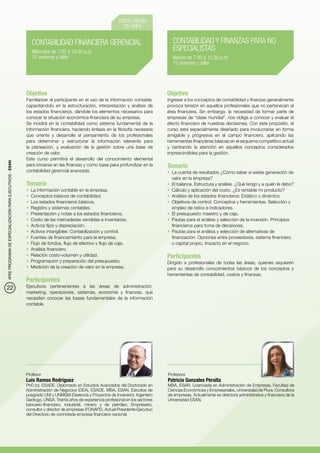 CURSO INICIAL
                                                                                                               DE ÁREA


                                                             CONTABILIDAD FINANCIERA GERENCIAL                                       CONTABILIDAD Y FINANZAS PARA NO
                                                             Miércoles de 7:00 a 10:30 p.m.                                          ESPECIALISTAS
                                                             15 sesiones y taller                                                    Martes de 7:00 a 10:30 p.m.
                                                                                                                                     15 sesiones y taller




                                                          Objetivo                                                                 Objetivo
                                                          Familiarizar al participante en el uso de la información contable,       Ingresar a los conceptos de contabilidad y finanzas generalmente
                                                          capacitándolo en la estructuración, interpretación y análisis de         provoca tensión en aquellos profesionales que no pertenecen al
                                                          los estados financieros, dándole los elementos necesarios para           área financiera. Sin embargo, la necesidad de formar parte de
                                                          conocer la situación económica-financiera de su empresa.                 empresas de “clase mundial”, nos obliga a conocer y evaluar el
                                                          Se incidirá en la contabilidad como sistema fundamental de la            efecto financiero de nuestras decisiones. Con este propósito, el
                                                          información financiera, haciendo énfasis en la filosofía necesaria       curso está especialmente diseñado para involucrarse en forma
                                                          que oriente y desarrolle el pensamiento de los profesionales             amigable y progresiva en el campo financiero, aplicando las
                                                          para determinar y estructurar la información relevante para              herramientas financieras básicas en el esquema competitivo actual
                                                          la planeación, y evaluación de la gestión sobre una base de              y centrando la atención en aquellos conceptos considerados
                                                          creación de valor.                                                       imprescindibles para la gestión.
                                                          Este curso permitirá el desarrollo del conocimiento elemental
4PEE PROGRAMA DE ESPECIALIZACIÓN PARA EJECUTIVOS - ESAN




                                                          para iniciarse en las finanzas y como base para profundizar en la        Temario
                                                          contabilidad gerencial avanzada.                                         •	 La cuenta de resultados ¿Cómo saber si existe generación de
                                                                                                                                      valor en la empresa?
                                                          Temario                                                                  •	 El balance. Estructura y análisis. ¿Qué tengo y a quién le debo?
                                                          •	 La información contable en la empresa.                                •	 Cálculo y aplicación del costo. ¿Es rentable mi producto?
                                                          •	 Conceptos básicos de contabilidad.                                    •	 Análisis de los estados financieros: Estático y dinámico.
                                                          •	 Los estados financieros básicos.                                      •	 Objetivos de control. Conceptos y herramientas. Selección y
                                                          •	 Registro y sistemas contables.                                           empleo de ratios e indicadores.
                                                          •	 Presentación y notas a los estados financieros.                       •	 El presupuesto maestro y de caja.
                                                          •	 Costo de las mercaderías vendidas e inventarios.                      •	 Pautas para el análisis y selección de la inversión. Principios
                                                          •	 Activos fijos y depreciación.                                            financieros para toma de decisiones.
                                                          •	 Activos intangibles: Contabilización y control.                       •	 Pautas para el análisis y selección de alternativas de
                                                          •	 Fuentes de financiamiento para la empresa.                               financiación. Opciones entre proveedores, sistema financiero
                                                          •	 Flujo de fondos, flujo de efectivo y flujo de caja.                      o capital propio. Impacto en el negocio.
                                                          •	 Análisis financiero.
                                                          •	 Relación costo-volumen y utilidad.                                    Participantes
                                                          •	 Programación y preparación del presupuesto.                           Dirigido a profesionales de todas las áreas, quienes requieren
                                                          •	 Medición de la creación de valor en la empresa.                       para su desarrollo conocimientos básicos de los conceptos y
                                                                                                                                   herramientas de contabilidad, costos y finanzas.
                                                          Participantes
22                                                        Ejecutivos pertenecientes a las áreas de administración,
                                                          marketing, operaciones, sistemas, economía y finanzas, que
                                                          necesiten conocer las bases fundamentales de la información
                                                          contable.




                                                          Profesor                                                                 Profesora
                                                          Luis Ramos Rodríguez                                                     Patricia Gonzales Peralta
                                                          PhD (c), ESADE. Diplomado en Estudios Avanzados del Doctorado en         MBA, ESAN. Licenciada en Administración de Empresas, Facultad de
                                                          Administración de Negocios (DEA), ESADE. MBA, ESAN. Estudios de          Ciencias Económicas y Empresariales, Universidad de Piura. Consultora
                                                          posgrado UNI y UNMSM (Gerencia y Proyectos de Inversión). Ingeniero      de empresas. Actualmente es directora administrativa y financiera de la
                                                          Geólogo, UNSA. Treinta años de experiencia profesional en los sectores   Universidad ESAN.
                                                          bancario-financiero, industrial, minero y de petróleo. Empresario,
                                                          consultor y director de empresas (FONAFE). Actual Presidente Ejecutivo
                                                          del Directorio de connotada empresa financiera nacional.
 