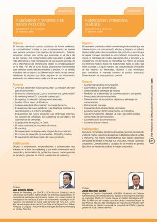 CURSO NUEVO                                                              CURSO NUEVO


   PLANEAMIENTO Y DESARROLLO DE                                             PLANIFICACIÓN Y ESTRATEGIAS
   NUEVOS PRODUCTOS                                                         DE MEDIOS
   Miércoles de 7:00 a 10:30 p.m.                                           Jueves de 7:00 a 10:30 p.m.
   15 sesiones y taller                                                     15 sesiones y taller



Objetivo                                                                 Objetivo
El mercado demanda nuevos productos de forma acelerada.                  El curso está orientado a definir una estrategia de medios que sea
La competitividad impulsa a que el planeamiento se acelere               coherente con una comunicación efectiva y dirigida a un público
para generar procesos más rápidos de lanzamiento. Adaptar,               objetivo adecuado a las necesidades del producto o servicio que
reinventar, innovar, son verbos que arremeten en el día a día            se desea manejar. Abordará la comunicación corporativa y de
de las marcas y los consumidores están expuestos a cada vez              marca, la estrategia de medios para productos y servicios y su
más alternativas y más mensajes de los que pueden asimilar, de           consistencia con la mezcla de marketing. Así mismo se revisará
ahí la importancia de diferenciarse desde la conceptualización           los distintos medios desde los tradicionales hasta la web y las
de la idea. Por ello el curso busca proporcionar herramientas            redes sociales. De igual manera las características principales
para detectar oportunidades rentables y amplias. En tal sentido          de los medios, su efectividad, alcance y uso estratégico
el análisis del concepto y su diferenciación serán un eje central,       para comunicar el mensaje correcto al público adecuado.
detallando el proceso que debe seguirse en un lanzamiento,               Determinación de presupuestos y control.
analizando con detenimiento cada una de sus etapas.




                                                                                                                                                   4PEE PROGRAMA DE ESPECIALIZACIÓN PARA EJECUTIVOS - ESAN
                                                                         Temario
Temario                                                                  •	 La importancia de la comunicación.
•	 ¿Por qué desarrollar nuevos productos? La creación de valor           •	 Los medios y sus características.
   para el consumidor.                                                   •	 Selección de la estrategia de medios.
•	 El entorno y oferta actual: ¿cómo encontrar una oportunidad?          •	 Medición de la efectividad de la comunicación y campañas.
•	 El marketing lateral: En busca del océano azul.                       •	 Presupuesto de comunicaciones.
•	 El targeting: La elección del segmento adecuado.                      •	 Determinación de los públicos objetivos y estrategia de
•	 La idea. Cómo nace. A dónde va.                                          comunicación.
•	 La búsqueda de la diferenciación: La magia del nicho.                 •	 Definición del mensaje.
•	 Evaluaciones del nuevo producto. Las dinámicas internas, la y         •	 Evaluación de la eficacia de las campañas.
   operativización y el entorno inmediato.                               •	 La comunicación dentro de la mezcla de marketing.
•	 Evaluaciones del nuevo producto: Las dinámicas externas,              •	 Las comunicaciones digitales La web y las redes sociales
   los estudios de validación, los cualitativos de concepto y los           como medio de comunicación.
   cuantitativos de demanda.                                             •	 La creatividad y la comunicación.
•	 La propuesta de negocio, el Gantt.                                    •	 La comunicación interna.
•	 El mapa posicional, la propuesta de marca.
•	 El branding.                                                          Participantes
•	 El planeamiento de la propuesta integral de comunicación.             Ejecutivos comerciales, directores de cuentas, gerentes de producto
•	 El proceso de desarrollo de campañas. El briefing creativo.           y jefes de marca. Ejecutivos de agencias publicitarias, jefes de ventas
•	 El seguimiento del desempeño del nuevo producto.                      y marketing. Así mismo emprendedores que deseen desarrollar
                                                                         campañas de medios e impulsar sus productos, marcas y posición            31
Participantes                                                            corporativa. Comunicadores y usuarios de los medios en general.
Dirigido a empresarios, emprendedores y profesionales que                Ejecutivos de relaciones públicas e imagen corporativa.
trabajen en el área de marketing y que estén interesadas en el
desarrollo y lanzamiento de productos nuevos, como gerentes
de producto, gerentes de marca y asistentes de marketing.




Profesor                                                                 Profesor
Luis Valdivia Zárate                                                     Jorge Baraybar Cardini
Master en Marketing por ESADE y SDA Bocconi. Graduado en la              Magíster en Gestión Empresarial, AEP-EPA. Graduado de Ciencias
Universidad del Pacífico. Administrador de empresas especializado en     Administrativas, Universidad de Lima. Egresado del programa avanzado
desarrollo de estrategias de marketing masivo, con conocimientos de      de marketing, ESAN. Dr. Honoris Causa en Gestión Estratégica AEP-
investigación de mercados. Experto en planeamiento estratégico multi-    EPA. Ex-Miembro del consejo consultivo de la Universidad Mayor de
negocios. Ha laborado en Coca Cola Servicios del Perú S.A., como         San Marcos. Ha sido líder estratégico de negocios de Profuturo AFP.
líder de estrategias de la marca Coca-Cola en la Región Perú, Bolivia,   Actualmente es director comercial de posgrado de ESAN y gerente
Paraguay y Uruguay. Actualmente es manager de Brahma marketing           general de Total Defense del Perú.
en Ambev Perú S.A.
 