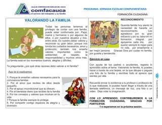 PROGRAMA: JORNADA ESCOLAR COMPLEMENTARIA
FORMACIÓN CIUDADANA
VALORANDO LA FAMILIA
Todas las personas tenemos el
privilegio de contar con una familia,
puede estar conformada por: Papá,
mamá y hermanos o por algunos de
ellos, o por nuestros abuelos y tíos,
entre otras. Es nuestro deber valorar y
reconocer su gran labor, porque nos
brinda los cuidados necesarios, amor y
protección; también nos enseña
valores importantes como: la
solidaridad, el respeto, la
responsabilidad y muchos otros más.
La familia está en los momentos buenos, alegres y difíciles.
Te preguntarás ¿por qué otras razones debo valorar a mi familia?
Aquí te lo explicamos:
1. Porque te enseñan valores necesarios para la
convivencia familiar.
2. Por el amor que recibes de ellos desde
pequeño.
3. Por el apoyo incondicional que te ofrecen.
4. Por el bienestar diario que recibes de tu familia
6. Por los consejos y valores que inculcan en tu
vida
7 Porque la familia siempre te protege.
8. Por compartir contigo espacios de alegría y
diversión.
RECONOCIMIENTO
Querida familia hoy siento la
necesidad de hacerle un
reconocimiento: Les
agradezco por su gran
esfuerzo y por su labor en mi
formación integral, por
apoyarme cada día, por
querer siempre lo mejor para
mi vida, por enseñarme a
ser mejor persona. Gracias Dios por cuidar mi familia,
por guiarla y bendecirla.
Ejercicio en casa.
Con ayuda de tus padres o acudientes, registra lo
aprendido sobre el tema: Valorando la familia, lo puedes
hacer a través de una tarjeta, en la que dibujes o pegues
una foto de tu familia y escribas todo el aprecio que
sientes por ella.
Recuerda enviar tu evidencia a tu profesor o profesora de
lo que realizaste, lo puedes hacer llegar a través de una
llamada telefónica, un mensaje de voz, una foto o un
video. Deja volar tu imaginación.
CON LO APRENDIDO, CONTRIBUIREMOS A LA
FORMACIÓN CIUDADANA, GRACIAS POR
PARTICIPAR.
T e esperamos en la próxima sesión.
 