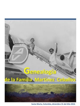 Genealogía
de la Familia Martínez Ceballos
Santa Marta, Colombia, diciembre 31 del Año 2016
 