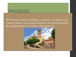 PROCESO
• El formato será un folleto, es decir, un pliego con
cuatro caras. Los grupos harán una presentación
de powerpoint con cuatro diapositivas.
 
