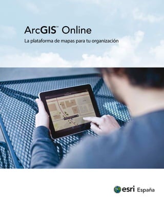 ArcGISSM Online 
La plataforma de mapas para tu organización 
 