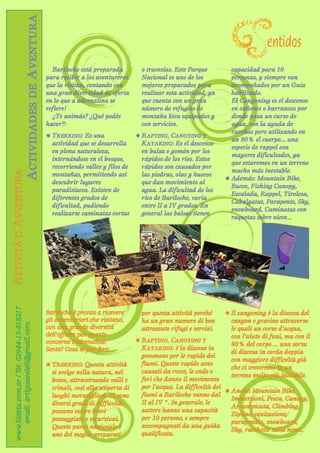 ACTIVIDADES DE AVENTURA
                                                                                                                                 entidos
                                                 Bariloche está preparada          o travesías. Este Parque         capacidad para 10
                                               para recibir a los aventureros      Nacional es uno de los           personas, y siempre van
                                               que la visitan, contando con        mejores preparados para          acompañados por un Guía
                                               una gran diversidad de oferta       realizar esta actividad, ya      habilitado.
                                               en lo que a adrenalina se           que cuenta con un gran           El Canyoning es el descenso
                                               refiere!                            número de refugios de            en cañones o barrancos por
                                                 ¿Te animás? ¿Qué podés            montaña bien equipados y         donde pasa un curso de
                                               hacer?:                             con servicios.                   agua, con la ayuda de
                                                                                                                    cuerdas pero utilizando en
                                               ¯ TREKKING: Es una                 ¯ RAFTING, CANOYING Y
                                                                                                                    un 90% el cuerpo... una
                                                 actividad que se desarrolla       KAYAKING: Es el descenso
                                                                                                                    especie de rappel con
                                                 en plena naturaleza,              en balsa o gomón por los
                                                                                                                    mayores dificultades, ya
                                                 internándose en el bosque,        rápidos de los ríos. Estos
                                                                                                                    que estaremos en un terreno
                                                 recorriendo valles y filos de     rápidos son causados por
                                                                                                                    mucho más inestable.
ATTIVITÀ D´AVVENTURA




                                                 montañas, permitiendo así         las piedras, olas y huecos
                                                                                                                  ¯ Además: Mountain Bike,
                                                 descubrir lugares                 que dan movimiento al
                                                                                                                    Buceo, Fishing Canopy,
                                                 paradisíacos. Existen de          agua. La dificultad de los
                                                                                                                    Escalada, Rappel, Tirolesa,
                                                 diferentes grados de              ríos de Bariloche, varía
                                                                                                                    Cabalgatas, Parapente, Sky,
                                                 dificultad, pudiendo              entre II a IV grados. En
                                                                                                                    snowboard, Caminatas con
                                                 realizarse caminatas cortas       general las balsas tienen
                                                                                                                    raquetas sobre nieve...
    www.blabla.com.ar / Tel: 02944-15-818217




                                               Bariloche è pronta a ricevere       per questa attività perché     ¯ Il canyoning è la discesa del
                                               gli avventurieri che visitano,      ha un gran numero di ben         canyon e gravine attraverso
        email: artiguuealeli@gmail.com




                                               con una grande diversità            attrezzato rifugi e servizi.     le quali un corso d'acqua,
                                               dell'offerta per quanto                                              con l'aiuto di funi, ma con il
                                               concerne l'adrenalina!             ¯ RAFTING, CANOYING Y
                                                                                                                    90% del corpo ... una sorta
                                               Sente? Cosa si può fare:            KAYAKING: é la discesa in
                                                                                                                    di discesa in corda doppia
                                                                                   gommone per le rapide dei
                                                                                                                    con maggiore difficoltà già
                                               ¯ TREKKING: Questa attività         fiumi. Queste rapide sono
                                                                                                                    che ci troveremo in un
                                                 si svolge nella natura, nel       causati da rocce, le onde e
                                                                                                                    terreno molto più instabile.
                                                 bosco, attraversando valli e      fori che danno il movimento
                                                 crinali, così alla scoperta di    per l'acqua. La difficoltà dei
                                                                                                                  ¯ Anche: Mountain Bike,
                                                 luoghi meravigliosi. Ci sono      fiumi a Bariloche vanno dal
                                                                                                                    Immersioni, Pesca, Canopy,
                                                 diversi gradi di difficoltà,      II al IV °. In generale, le
                                                                                                                    Arrampicata, Climbing,
                                                 possono essere brevi              zattere hanno una capacità
                                                                                                                    Zipline, equitazione,
                                                 passeggiate o escursioni.         per 10 persone, e sempre
                                                                                                                    parapendio, snowboard,
                                                 Questo parco nazionale è          accompagnati da una guida
                                                                                                                    Sky, racchette sulla neve...
                                                 uno dei meglio preparati          qualificata.
 