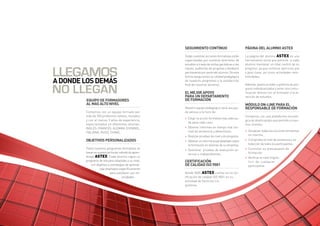 SEguimiEnTO cOnTÍnuO                            PÁginA dEl AlumnO ASTEX

                                                      Todas nuestras acciones formativas están        La página del alumno ASTEX es una
                                                      supervisadas por nuestros directores de         herramienta única que permite a cada
                                                      estudios a través de visitas periódicas a las   alumno mantener un total control de su


llegamos
                                                      clases, auditorías de progreso y feedback       progreso, ya que contiene ejercicios pre
                                                      permanente por parte del alumno. De esta        y post clase, así como actividades reco-
                                                      forma aseguramos la calidad pedagógica          mendadas.
A dOndE lOS dEmÁS                                     de nuestros programas y la satisfacción


no llegan
                                                      final de nuestros alumnos.                      Además, podrá acceder a gráficos de pro-
                                                                                                      greso individualizados y tener una comu-
                                                      El mEJOR APOYO                                  nicación directa con el formador y la di-
                                                      PARA un dEPARTAmEnTO                            rección de estudios.
        EQuiPO dE fORmAdORES                          dE fORmAción
        Al mÁS AlTO niVEl                                                                             módulO On-linE PARA El
                                                      Nuestro equipo pedagógico será una ayu-         RESPOnSAblE dE fORmAción
        Contamos con un equipo formado por            da valiosa a la hora de:
        más de 350 profesores nativos, titulados                                                      Contamos con una plataforma tecnoló-
                                                      • Elegir la acción formativa más adecua-
        y con al menos 3 años de experiencia,                                                         gica de diseño propio que permite a nues-
                                                        da para cada caso.
        especializados en diferentes idiomas:                                                         tros clientes:
        INGLÉS, FRANCÉS, ALEMÁN, ESPAÑOL,             • Obtener informes en tiempo real (on-
                                                        line) de asistencia y absentismo.             • Visualizar todas las acciones formativas
        ITALIANO, RUSO, CHINO…
                                                      • Realizar pruebas de nivel y de progreso.        en marcha.
        ObJETiVOS PERSOnAliZAdOS                      • Obtener un informe anual detallado sobre      • Comprobar el nivel de asistencia y sa-
                                                        la formación en idiomas de su empresa.          tisfacción de todos los participantes.
        Todos nuestros programas formativos se                                                        • Controlar su presupuesto de
                                                      • Gestionar pruebas de evaluación ex-
        basan en nuestro exclusivo método de apren-                                                     formación.
                                                        ternas e independientes.
        dizaje ASTEX. Cada alumno sigue un                                                            • Verificar el nivel lingüís-
        programa de estudios adaptado a su nivel,     cERTificAción                                     tico de cualquier
            con objetivos y estrategias de aprendi-   dE cAlidAd iSO 9001                               participante.
                  zaje diseñados específicamente
                           para satisfacer sus ne-    Desde 2005, ASTEX cuenta con la cer-
                                     cesidades.       tificación de calidad ISO 9001 en su
                                                      actividad de Servicios Lin-
                                                      güísticos.
 