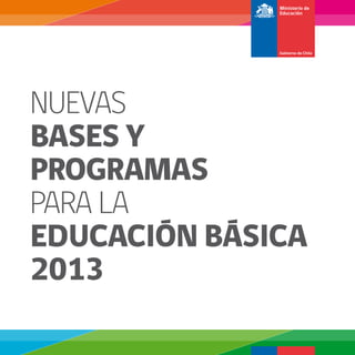 Nuevas
Bases y
Programas
para la
Educación Básica
2013
 