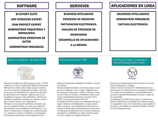 SOFTWARE

SERVICIOS

APLICACIONES EN LINEA

BI EXPERT SUITE

BUSINESS INTELIGENCE

eBUSINESS INTELLIGENCE

ERP EPROCESS EXPERT

PROCESOS DE NEGOCIOS

ADMINISTRAR INMUEBLES

CNM PROYECT EXPERT

FACTURACION ELECTRONICA

FACTURA ELECTRONICA

ADMINISTRAR PAQUETERIA Y
MENSAJERIA

ANALISIS DE PROCESOS DE

ADMINISTRAR DERECHOS DE
AUTOR
ADMINISTRAR INMUEBLES

Business Intelligence - BI Expert Suite

Solución de Análisis de Información en Línea - OLAP,
Tableros de Control, Dashboard & Balanced Scorecard
BI Expert fue creado sobre la idea de que la información es un elemento fundamental en todos y cada uno
de los procesos administrativos, operativos y de toma
de decisiones en las empresas, sabemos que los responsables de negocios están enfocados a mejorar sus
utilidades y productos, aumentar sus clientes y mercados, y conocer mejor a sus competidores.
BI Expert es una solución totalmente orientada a ejecutivos y usuarios finales, y lo único que requieren
para satisfacer sus necesidades de información, es conocer en forma básica el manejo de un ambiente gráfico e interactivo como lo es Windows y herramientas
de Navegación de Internet como Explorer de Win-

INVENTARIOS
DESARROLLO DE APLICACIONES
A LA MEDIDA

eProcess Expert Suite - ERP

Solución Empresarial Adaptable al Tamaño y Giro de
su Empresa.
Sistema Integral orientado a los procesos que se realizan en las empresas, como: Ventas, Adquisiciones,
Inventarios & Almacenes, Crédito y Cobranza, Cuentas por Cobrar y Tesorería. Actualmente tiene la creación de comprobantes electrónicos fiscales CFD y
CFDI, con los requerimientos del SAT.
Al integrar eProcess Expert en la administración de tu
negocio obtienes inmediatamente un mejor control
sobre tu negocio y una significativa reducción en el
tiempo invertido, pues la automatización de tus procesos optimizan la aplicación de los recursos humanos y
tecnológicos, facilitándote la supervisión del estado
real de la empresa en cualquier momento.

CNM Project Expert - Colaborative
Network Manager Project Expert

Solución de Admninistración de Proyectos en Línea de
Forma Colaborativa e Integral.
Todo el Control en Línea de la Administración de sus
Proyectos en una Aplicación con un ambiente Colaborativo, donde los responsables de las actividades de los
proyectos registran directamente el avance o estado de
sus actividades.
La propuesta de CNM Project Expert es mantener un
flujo de información sin limitantes de carácter jerárquico o geográfico entre los involucrados y responsables de
las tareas o actividades que forman los Planes o Proyectos de las Organizaciones.

 