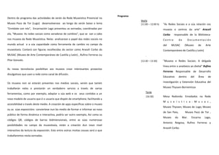 Programa:
Dentro do programa das actividades de verán da Rede Museística Provincial no
                                                                                               Mañá
Museo Pazo de Tor (Lugo) desenvolverase ao longo do verán baixo o lema                         (11:00 12:00 h)   "As Redes Sociais e a súa relación cos
"Enrédate con nós", Encarnación Lago presentou as xornadas, coordinadas por                                      museos e centros da arte" Araceli
ela, "Museos: As redes sociais como xeradoras de cambios", que se van a cabo                                     Corbo    responsable de la Biblioteca-
nos museos da Rede Museística. Nelas analizarase o papel das redes sociais no                                    Centro           de       Documentación
mundo actual e a súa capacidade como ferramenta de cambio no campo da                                            del     MUSAC         (Museo     de     Arte
museoloxía. Contará con figuras recoñecidas do sector como Araceli Corbo do                                      Contemporáneo de Castilla y León)
MUSAC (Museo de Arte Contemporáneo de Castilla y León) , Rufino Ferreras ou                       .
Pilar Gonzalo.                                                                                 (12:30 13:30)     "Museos e Redes Sociais: A delgada
                                                                                                                 línea entre o analóxico ao dixital" Rufino
As novas tecnolocías posibilitan aos museos crear interesantes proxectos
                                                                                                                 Ferreras Responsable de Desarrollo
divulgativos que usen a rede como canal de difusión.
                                                                                                                 Educativo        dentro    del   Área     de

Os museos non só estarán presentes nos medios sociais, senón que tamén                                           Investigación y Extensión Educativa del

traballarán neles e prestarán un verdadeiro servizo a través de varias                                           Museo Thyssen-Bornemisza
                                                                                                  Tarde
ferramentas, como por exemplo, adaptar a súa web e os seus contidos a un
                                                                                                   (16:30)       Mesa Redonda: Enredados na Rede
novo modelo de usuario que é o usuario que dispón de smartphone, facilitando a
                                                                                                                 M u s e í s t i c a : M u s a c ,
accesibilidad a través deste medio. A creación de apps específicas sobre o museo
                                                                                                                 Museo Thyssen, Museo de Lugo, Museo
ou as súas exposicións conviertese nun bo medio de formar e informar ao noso
                                                                                                                 de San Paio,          Museo Pazo de Tor ,
público de forma dinámica e interactiva, podría ser outro exemplo, Así coma os
                                                                                                                 Museo       do     Mar.     Encarna     Lago,
códigos QR, códigos de barras bidimensionais, entre as súas numerosas
                                                                                                                 Antonio Reigosa, Rufino Ferreras y
posibilidades no campo da museoloxía, están a creación dun novo nivel
                                                                                                                 Araceli Corbo.
interactivo da lectura da exposición. Esto entre outras moitas cousas será o que
traballaremos nesta xornadas.
 
