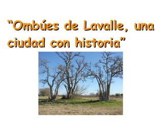 ““Ombúes de Lavalle, unaOmbúes de Lavalle, una
ciudad con historia”ciudad con historia”
 