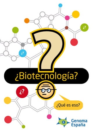 ¿Biotecnología?
¿?
¿?
¿?
¿Qué es eso?
 