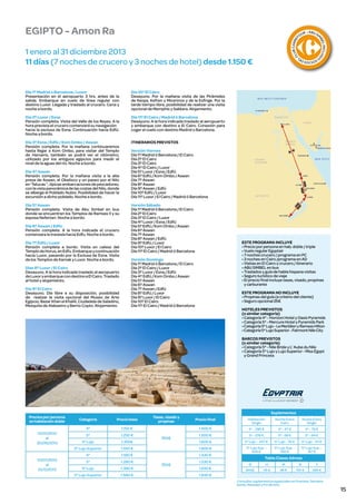 U B C A R RE
F
CL

CIOS DE
SO
L

Día 11º El Cairo / Madrid ó Barcelona
Desayuno. A la hora indicada traslado al aeropuerto
y embarque con destino a El Cairo. Conexión para
coger el vuelo con destino Madrid o Barcelona.

Día 3º Esna / Edfú / Kom Ombo / Aswan
Pensión completa. Por la mañana continuaremos
hasta llegar a Kom Ombo, para visitar del Templo
de Haroeris, también se podrá ver el nilómetro,
utilizado por los antiguos egipcios para medir el
nivel de la aguas del río. Noche a bordo.

O

Día 10º El Cairo
Desayuno. Por la mañana visita de las Pirámides
de Keops, Kefren y Micerinos y de la Esfinge. Por la
tarde tiempo libre, posibilidad de realizar una visita
opcional de Memphis y Sakkara. Alojamiento.

Día 2º Luxor / Esna
Pensión completa. Visita del Valle de los Reyes. A la
hora prevista el crucero comenzará su navegación
hacia la esclusa de Esna. Continuación hacia Edfú.
Noche a bordo.

L INCLUID

Día 1º Madrid o Barcelona / Luxor
Presentación en el aeropuerto 3 hrs. antes de la
salida. Embarque en vuelo de línea regular con
destino Luxor. Llegada y traslado al crucero. Cena y
noche a bordo.

R • AB U S
I

BE

1 enero al 31 diciembre 2013
11 días (7 noches de crucero y 3 noches de hotel) desde 1.150 €

OU

M

EGIPTO - Amon Ra

ITINERARIOS PREVISTOS

Día 4º Aswan
Pensión completa. Por la mañana visita a la alta
presa de Aswan, el Obelisco y un paseo por el Nilo
en “falucas “, típicas embarcaciones de pescadores,
con la vista panorámica de las costas del Nilo, donde
se alberga el Poblado Nubio. Posibilidad de hacer la
excursión a dicho poblado. Noche a bordo.
Día 5º Aswan
Pensión completa. Visita de Abu Simbel en bus
donde se encuentran los Templos de Ramses II y su
esposa Nefertari. Noche a bordo.
Día 6º Aswan / Edfú
Pensión completa. A la hora indicada el crucero
comenzara la travesía hacia Edfu. Noche a bordo.
Día 7º Edfú / Luxor
Pensión completa a bordo. Visita en calesa del
Templo de Horus, en Edfu. Embarque y continuación
hacia Luxor, pasando por la Esclusa de Esna. Visita
de los Templos de Karnak y Luxor. Noche a bordo.
Días 8º Luxor / El Cairo
Desayuno. A la hora indicada traslado al aeropuerto
de Luxor y embarque con destino a El Cairo. Traslado
al hotel y alojamiento.
Día 9º El Cairo
Desayuno. Día libre a su disposición, posibilidad
de realizar la visita opcional del Museo de Arte
Egipcio, Bazar Khan el Khalili, Ciudadela de Saladino,
Mezquita de Alabastro y Barrio Copto. Alojamiento.

Versión Viernes
Día 1º Madrid ó Barcelona / El Cairo
Día 2º El Cairo
Día 3º El Cairo
Día 4º El Cairo / Luxor
Día 5º Luxor / Esna / Edfú
Día 6º Edfú / Kom Ombo / Aswan
Día 7º Aswan
Día 8º Aswan
Día 9º Aswan / Edfú
Día 10º Edfú / Luxor
Día 11º Luxor / El Cairo / Madrid ó Barcelona
Versión Sábado
Día 1º Madrid ó Barcelona / El Cairo
Día 2º El Cairo
Día 3º El Cairo / Luxor
Día 4º Luxor / Esna / Edfú
Día 5º Edfú / Kom Ombo / Aswan
Día 6º Aswan
Día 7º Aswan
Día 8º Aswan / Edfú
Día 9º Edfú / Luxor
Día 10º Luxor / El Cairo
Día 11º El Cairo / Madrid ó Barcelona

ESTE PROGRAMA INCLUYE
• Precio por persona en hab. doble / triple
• Vuelo regular Egyptair
• 7 noches crucero / programa en PC
• 3 noches en Cairo /programa en AD
• Visitas en El Cairo y crucero / itinerario
• ABU SIMBEL en bus
• Traslados y guía de habla hispana visitas
• Seguro turístico de viaje
• El precio final incluye tasas, visado, propinas
y carburante

Versión Domingo
Día 1º Madrid ó Barcelona / El Cairo
Día 2º El Cairo / Luxor
Día 3º Luxor / Esna / Edfú
Día 4º Edfú / Kom Ombo / Aswan
Día 5º Aswan
Día 6º Aswan
Día 7º Aswan / Edfú
Día 8º Edfú / Luxor
Día 9º Luxor / El Cairo
Día 10º El Cairo
Día 11º El Cairo / Madrid ó Barcelona

ESTE PROGRAMA NO INCLUYE
• Propinas del guía (a criterio del cliente)
• Seguro opcional 25€
HOTELES PREVISTOS
(o similar categoría)
• Categoría 4* - Horizon Hotel y Oasis Pyramids
• Categoría 5* - Mercure Hotel y Pyramids Park
• Categoría 5* Lujo - Le Meridien y Ramses Hilton
• Categoría 5* Lujo Superior - Fairmont Nile City
BARCOS PREVISTOS
(o similar categoría)
• Categoría 5* - Nile Bride y L’ Aube du Nile
• Categoría 5* Lujo y Lujo Superior - Miss Egypt
y Grand Princess

Precios por persona
en habitación doble

Categoría

Precio base

Tasas, visado y
propinas

Suplementos
Precio final

Habitación
Single

Noche Extra
Cairo

Noche Extra
Single

4*

1.400 €

4* - 295 €

4* - 47 €

4* - 76 €

1.250 €

1.500 €

5* - 376 €

5* - 58 €

5* - 94 €

5* Lujo

1.350€

1.600 €

5* Lujo - 447 €

5* Lujo - 76 €

5* Lujo - 111 €

1.550 €

1.800 €

4*
01/07/2013
al
31/12/2013

1.150 €

5*
5* Lujo Superior

01/01/2013
al
30/06/2013

1.180 €

1.430 €

5* Lujo Sup. 505 €

5* Lujo Sup. 100 €

5* Lujo Sup. 147 €

5*

1.280 €

5* Lujo

1.380 €

5* Lujo Superior

1.580 €

250€

250€

1.530 €
1.630 €

Tabla Clases Aéreas
Q

H

M

B

Y

BASE

45 €

95 €

155 €

265 €

1.830 €
Consultar suplementos especiales en Puentes, Semana
Santa, Navidad y Fin de Año

15

 