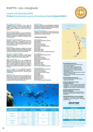 Día 4º Aswan
Pensión completa. Desayuno y salida en bus para
visitar los Templos De Abu Simbel. Regreso a Aswan
y visita a la Alta Presa. Almuerzo, Por la tarde, paseo
por el Nilo en “Falucas”. Cena y noche a bordo.
Día 5º Aswan / Luxor / Hurghada
Desayuno y traslado en autobús desde Aswan
según hora indicada con destino Luxor / Hurghada,
Llegada. Traslado al Hotel. Cena y alojamiento.
Día 6º y 7º Hurghada
Media pensión. Días libres, con posibilidad de
disfrutar de las playas que rodean el Mar Rojo,
practicar el submarinismo y hacer excursiones en
barco a diversos lugares de interés que rodean la
zona o hacer safaris por el desierto en camello o
jeep hasta un poblado beduino para pasar el día en
un oasis.
Día 8º Hurghada / El Cairo Desayuno. A la hora
indicada traslado al aeropuerto de Hurgada y
embarque con destino a El Cairo. Traslado al hotel
y alojamiento.
Día 9º El Cairo
Desayuno. Y visita del recinto de las pirámides de
Keops, Kefren y Micerinos. Visita a la Esfinge. Por la
tarde, tiempo libre (con la posibilidad de realizar
la visita opcional de la Necrópolis de Sakkara y la
antigua ciudad de Menphis). Alojamiento.

U B C A R RE
F
CL

CIOS DE
SO
L

Día 2º Edfú / Kom Ombo / Aswan
Desayuno y visita en calesa al Templo de Horus.
Embarque. Almuerzo y navegación hacia Kom
Ombo. Llegada y visita del Templo dedicado a los
Dioses Haroeris y Sobek. Navegación hacia Aswan.
Cena y noche a bordo.

O

Día 2º Luxor / Esna / Edfú
Pensión completa. Desayuno y visita del Valle de los
Reyes, Templo de la Reina Hatsepsut y Los Colosos
de Memnon. visita a los Templos de Karank y Luxor.
Almuerzo. Embarque y navegación hacia Esna. Cena
y noche a bordo.

L INCLUID

Día 1º Madrid / Cairo / Luxor
Presentación en el aeropuerto 3 hrs. antes de
la salida. Embarque en vuelo de línea regular de
Egyptair, con destino Luxor, haciendo escala en
Cairo. Llegada y traslado al crucero. Cena y noche
a bordo.

R • AB U S
I

BE

1 enero al 31 diciembre 2013
11 días (4 noches de crucero y 6 noches de hotel) desde 1.150 €

OU

M

EGIPTO - Isis + Hurghada

Día 10º El Cairo
Desayuno. Día libre, con la posibilidad de realizar la
visita opcional del Museo de Arte Egipcio, Ciudadela
de Saladino, Mezquita de Alabastro, Barrio Copto y
Bazar de Khan el Khalili. Alojamiento.
Día 11º El Cairo / Madrid
Desayuno. A la hora indicada traslado al aeropuerto
y embarque con destino a El Cairo. Conexión para
coger el vuelo con destino Madrid.
ITINERARIOS PREVISTOS
Versión Viernes
Día 1º Madrid ó Barcelona / El Cairo
Día 2º El Cairo
Día 3º El Cairo
Día 4º El Cairo / Luxor
Día 5º Luxor / Esna / Edfú
Día 6º Edfú / Kom Ombo / Aswan
Día 7º Aswan
Día 8º Aswan
Día 9º Aswan / Edfú
Día 10º Edfú / Luxor
Día 11º Luxor / El Cairo / Madrid ó Barcelona
Versión Sábado
Día 1º Madrid ó Barcelona / El Cairo
Día 2º El Cairo
Día 3º El Cairo / Luxor
Día 4º Luxor / Esna / Edfú
Día 5º Edfú / Kom Ombo / Aswan
Día 6º Aswan
Día 7º Aswan
Día 8º Aswan / Edfú
Día 9º Edfú / Luxor
Día 10º Luxor / El Cairo
Día 11º El Cairo / Madrid ó Barcelona

ESTE PROGRAMA INCLUYE
• Precio por persona en hab. doble / triple
• Vuelo regular Egyptair.
• 3/4 noches crucero / programa en PC
• 3 noches Hurghada / programa en MP
• 4/3 noches en Cairo / programa en AD
• Visitas en El Cairo y crucero s/ itinerario
• ABU SIMBEL en bus
• Traslados y guía de habla hispana en las visitas
• Seguro turístico de viaje
• El precio final incluye tasas, visado, propinas
y carburante

Versión Domingo
Día 1º Madrid ó Barcelona / El Cairo
Día 2º El Cairo / Luxor
Día 3º Luxor / Esna / Edfú
Día 4º Edfú / Kom Ombo / Aswan
Día 5º Aswan
Día 6º Aswan
Día 7º Aswan / Edfú
Día 8º Edfú / Luxor
Día 9º Luxor / El Cairo
Día 10º El Cairo
Día 11º El Cairo / Madrid ó Barcelona

ESTE PROGRAMA NO INCLUYE
• Propinas del guía (a criterio del cliente)
• Seguro opcional 25€
HOTELES PREVISTOS EL CAIRO
(o similar categoría)
• Categoría 4* - Horizon Hotel y Oasis Pyramids
• Categoría 5* - Mercure Hotel y Pyramids Park
• Categoría 5* Lujo - Le Meridien y Ramses Hilton
• Categoría 5* Lujo Superior - Fairmont Nile City
HOTELES PREVISTOS HURGHADA
(o similar categoría)
Safir Resort Hurgada, Marriott Beach Resort
Hurgada, Movenpick Resort & Spa El Gouna y
Palm Beach
BARCOS PREVISTOS (o similar categoría):
• Categoría 5* - Nile Bride y L’ Aube du Nile
• Categoría 5* Lujo y Lujo Superior - Miss Egypt
y Grand Princes

Precios por persona
en habitación doble

Categoría

Precio base

Tasas, visado y
propinas

Suplementos
Precio final

Habitación
Single

Noche Extra
Cairo

Noche Extra
Single

4*

4* - 341 €

4* - 47 €

4* - 76 €

1.500 €

5* - 423 €

5* - 58 €

5* - 94 €

5* Lujo

1.350 €

1.600 €

5* Lujo - 494 €

5* Lujo - 76 €

5* Lujo - 111 €

1.550 €

1.800 €

1.180 €

1.430 €

5* Lujo Sup. 565 €

5* Lujo Sup. 100 €

5* Lujo Sup. 147 €

5*

1.280 €

5* Lujo

1.380 €

5* Lujo Superior

16

1.400 €

1.250 €

4*
01/07/2013
al
31/12/2013

1.150 €

5*
5* Lujo Superior

01/01/2013
al
30/06/2013

1.580 €

250€

250€

1.530 €
1.630 €

Tabla Clases Aéreas
Q

H

M

B

Y

BASE

45 €

95 €

155 €

265 €

1.830 €
Consultar suplementos especiales en Puentes, Semana
Santa, Navidad y Fin de Año

 