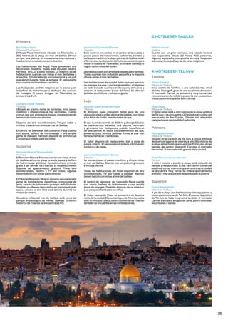 3. HOTELES EN GALILEA
Primera
Royal Plaza Hotel
Tiberias City Center
El Royal Plaza Hotel está situado en Tiberíades, a
200 metros de la playa del mar de Galilea. Ofrece
un spa, una piscina, un restaurante internacional y
habitaciones amplias con zona de estar.
Las habitaciones del Royal Plaza presentan una
decoración moderna. Todas ellas incluyen nevera,
hervidor, TV LCD y baño privado. La mayoría de las
habitaciones cuentan con vistas al mar de Galilea o
la piscina. El hotel alberga un restaurante y un pub
que abren durante toda la semana. El restaurante
sirve cocina mediterránea y asiática.
Los huéspedes podrán relajarse en la sauna y en
la bañera de hidromasaje o disfrutar del servicio
de masajes. El casco antiguo de Tiberíades se
encuentra a 3 km.
Leonardo Hotel Tiberias
Tiberias
Ubicado en la zona norte de la ciudad, en el paseo
marítimo y ofrece vistas al mar de Galilea. Cuenta
con un spa con gimnasio e incluye instalaciones de
temporada como una piscina.
Dispone de aire acondicionado, TV por cable y
minibar y balcón con vistas al mar de Galilea.
El centro de bienestar del Leonardo Plaza cuenta
con sauna, bañera de hidromasaje y una amplia
gama de masajes. También dispone de un miniclub
y un parque infantil para los niños.

Superior
Rimonim Mineral Tiberias Hotel
Tiberías
El Rimonim Mineral Tiberias cuenta con vistas al mar
de Galilea, así como playa privada, sauna y bañera
de hidromasaje gratuitas. También ofrece entrada
gratis a las termas de Tiberias. El establecimiento
dispone de aparcamiento gratuito. Tiene aire
acondicionado, nevera y TV por cable. Algunas
tienen balcón con vistas panorámicas.
El Tiberias Rimonim Mineral dispone de una amplia
gama de instalaciones deportivas, como pista de
tenis, cancha de baloncesto y campo de fútbol sala.
También se ofrecen descuentos en tratamientos de
spa. La piscina al aire libre está abierta durante los
meses de verano.
Situado a orillas del mar de Galilea, está cerca del
parque arqueológico de Hamat Tiberias. El centro
histórico de Tiberias se encuentra a 5 km.

Leonardo Club Hotel Tiberias
Tiberías
Este hotel se encuentra en el centro de la ciudad, a
pocos pasos de restaurantes, cafeterías, tiendas y
del paseo marítimo, la playa y el mar de Galilea están
a 10 minutos, la ubicación del hotel es excelente para
visitar la ciudad de Tiberíades, la zona de Galilea y la
región de los Altos del Golán.

Kibbutz Hotels
Galilea
Cuenta con un gran comedor, una sala de lectura
con capacidad desde 20 hasta 400 personas.
Algunos equipados con piscina térmica. Respetan
las costumbres judías y las de otras religiones.

Las habitaciones son amplias e ideales para familias.
Todas cuentan con un balcón pequeño y la mayoría
ofrece vistas al mar de Galilea.

4. HOTELES EN TEL AVIV
Turista

Las instalaciones de spa del hotel incluyen servicio
de masajes, saunas y piscina al aire libre, el régimen
de todo incluido cuenta con desayuno, almuerzo y
cena en el restaurante Golan del hotel. Se ofrecen
bebidas alcohólicas y refrescos gratis.

Deborah Hotel
Ribera de Tel Aviv
En el centro de Tel Aviv, a una calle del mar, en el
distrito Dizengoff, goza de una excelente ubicación.
El mercado Carmel se encuentra muy cerca. Las
conexiones con la red de transporte son excelentes.
Vistas panorámicas a Tel Aviv o al mar.

Lujo
Rimonim Galei Kinnereth Hotel
Tiberías
El Rimonim Galei Kinnereth Hotel goza de una
ubicación ideal a orillas del mar de Galilea, con vistas
a los Altos de Golán. Instalaciones de spa.
El spa cuenta con más de 600 m y alberga 13 salas
de tratamientos variados, una piscina, hammam
y gimnasio. Los huéspedes podrán beneficiarse
de descuentos en todos los tratamientos del spa,
presenta unos bonitos jardines frente al mar con
terraza, hamacas y tumbonas.
El hotel dispone de restaurante, bar y zona de
juegos infantil. El personal podrá darle información
turística y de viajes.
Leonardo Plaza Hotel Tiberias
Tiberías
Se encuentra en el paseo marítimo y ofrece vistas
al mar de Galilea. Cuenta con un spa con gimnasio
e incluye piscina.
Todas las habitaciones del hotel disponen de aire
acondicionado, TV por cable y minibar. Algunas
tienen balcón con vistas al mar de Galilea.
El centro de bienestar del Leonardo Plaza cuenta
con sauna, bañera de hidromasaje y una amplia
gama de masajes. También dispone de un miniclub
y un parque infantil para los niños.
El Hotel Leonardo Plaza se encuentra en la zona
norte de la ciudad. El casco antiguo de Tiberias está a
solo 10 minutos a pie. El centro comercial de Tiberias
también se encuentra en las inmediaciones.

Hotel Gilgal
Ribera de Tel Aviv
El Hotel Gilgal está a 200 metros de la playa pública
de Tel Aviv y se encuentra a 20 minutos en coche del
aeropuerto de Ben Gurión. El hotel está adaptado
para personas de movilidad reducida.

Primera
Metropolitan Hotel
Ribera de Tel Aviv
Situado en el corazón de Tel Aviv, a pocos minutos
de diversos lugares de interés, a sólo 180 metros de
la playa del, el hotel se encuentra a 10 minutos de las
tiendas del centro Dizengoff. Cercano al mercado
Hacarmel, el mercado más grande de la ciudad.
Hotel Mercure Suites Bat Yam
Tel Aviv
A sólo 1 minuto a pie de la playa, está rodeado de
tiendas y restaurantes. El Bat Yam centro comercial
está muy cerca, mientras que el centro de la ciudad
se encuentra muy cerca. Se ofrece aparcamiento
gratuito y hay una parada de autobús en la puerta.

Superior
Grand Beach Hotel
Ribera de Tel Aviv
A pie de la playa con habitaciones bien equipadas y
vistas panorámicas de Tel Aviv. El puerto deportivo
de Tel Aviv se halla muy cerca también el mercado
Carmel y el casco antiguo de Jaffa, podrá contratar
excursiones y visitas.

25

 