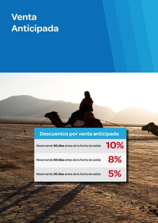 Venta
Anticipada

Descuentos por venta anticipada
Reservando 90 días antes de la fecha de salida

Reservando 60 días antes de la fecha de salida

Reservando 30 días antes de la fecha de salida

Ofertas no válidas para Temporada Alta

10%
8%
5%

 
