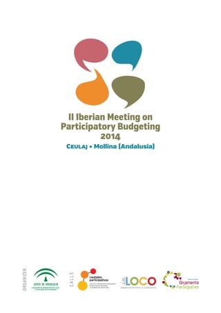 CONSEJERÍA DE ADMINISTRACIÓN LOCAL
Y RELACIONES INSTITUCIONALES
CALLS
Organizer
II Iberian Meeting on
Participatory Budgeting
2014
Ceulaj • Mollina (Andalusia)
 