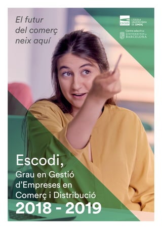 Escodi,
Grau en Gestió
d’Empreses en
Comerç i Distribució
2018 - 2019
El futur
del comerç
neix aquí
 