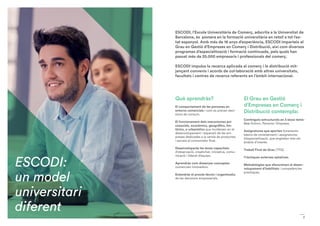 7
Què aprendràs?
El comportament de les persones en
entorns comercials i com es prenen deci-
sions de consum.
El funcionament dels mecanismes psi-
cosocials, econòmics, geogràfics, his-
tòrics, o urbanístics que incideixen en el
desenvolupament i expansió de les em-
preses dedicades a la venda de productes
i serveis al consumidor final.
Desenvoluparàs les teves capacitats
d’observació, creativitat, iniciativa, comu-
nicació i liderat d’equips.
Aprendràs com dissenyar conceptes
comercials innovadors.
Entendràs el procés tècnic i organitzatiu
de les decisions empresarials.
El Grau en Gestió
d’Empreses en Comerç i
Distribució contempla:
Continguts estructurats en 3 eixos temà-
tics: Entorn, Persona i Empresa.
Assignatures que aporten fonaments
bàsics de coneixement i assignatures
d’especialització, que engloben tots els
àmbits d’interès.
Treball Final de Grau (TFG).
Pràctiques externes optatives.
Metodologies que afavoreixen el desen-
volupament d’habilitats i competències
pràctiques.
ESCODI:
un model
universitari
diferent
ESCODI, l’Escola Universitària de Comerç, adscrita a la Universitat de
Barcelona, és pionera en la formació universitària en retail a tot l’es-
tat espanyol. Amb més de 16 anys d’experiència, ESCODI imparteix el
Grau en Gestió d’Empreses en Comerç i Distribució, així com diversos
programes d’especialització i formació continuada, pels quals han
passat més de 25.000 empresaris i professionals del comerç.
ESCODI impulsa la recerca aplicada al comerç i la distribució mit-
jançant convenis i acords de col·laboració amb altres universitats,
facultats i centres de recerca referents en l’àmbit internacional.
 