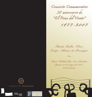 Concierto Conmemorativo

     30 aniversario de

  “El Peine del Viento”

         1977-2007



   Tamás Balla, Oboe.
Grupo Albéniz de Prosegur.


Museo Chillida Leku. San Sebastián.
  Jueves 31 de mayo de 2007.
          20:00 horas.
 
