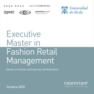 Executive
Master in
Fashion Retail
Management
Master en Gestión de Empresas de Moda Retail




Octubre 2010
 