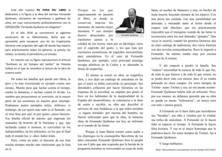 Este año nuestra XV FERIA DEL LIBRO la
dedicamos a la figura y la obra del escritor Fernando
Quiñones, chiclanero de nacimiento y gaditano de
alma, en cuyo conocimiento profundizaremos con la
EXPOSICIÓN “Fernando Quiñones en imágenes”.
En el año 2018 se conmemoró el vigésimo
aniversario de su fallecimiento, fecha que se
aprovechó para recuperar una de las trayectorias
literarias más originales del siglo XX donde hay espacio
para prácticamente todos los géneros: la poesía, los
relatos, la novela, el periodismo y el ensayo.
En relación con su figura reproducimos el artículo
“Quiñones en los tiempos del twitter” de Yolanda
Vallejo en el que se reivindica la lectura de la obra de
nuestro autor:
De todas las batallas que puede uno librar, la
peor y la más encarnizada es siempre contra uno
mismo. Mucho peor que luchar contra el tiempo,
contra la distancia, o incluso contra el olvido. La
sombra que proyectamos se convierte, en la mayor
parte de las ocasiones en nuestro peor enemigo.
Podríamos poner ejemplos miles, millones; si
embargo, de eso quien más sabe es el llamado –no
sé muy bien por qué, ni por quién- canon literario.
Esa letanía oficial de autores que engrosan los
manuales de historia de la literatura y que, aun
luchando contra sí mismos, se convierten en los
indispensables, en los referentes, en los que al final
todo el mundo lee, o –dice- haber leído.
Pero, como en todo, el descarte de esa lista
resulta siempre mucho más interesante que la lista
en sí.
fama, en noches de flamenco y arte, en baches de
mala muerte, huyendo siempre de los tópicos. Con
una prosa tan cuidada, con una sensibilidad tan
delicada, y mimando tanto al lector desde el
respeto más absoluto, que era prácticamente
imposible que el mezquino mundo de las letras lo
reconociera entre los mal llamados “grandes”. Dos
veces le ocurrió, cuando los premios literarios aún
no eran castings de audiencias; dos veces finalista
con dos novelas extraordinarias. Poco le importó a
Fernando. Su talento estaba muy por encima
incluso de él mismo.
Y ahí empezó a perder la batalla. Sus
“mijitas” encerraban la esencia de todo lo que fue,
de todo lo que fuimos y de todo lo que somos, no
se podía decir más con menos; pero él ya estaba
peleando en otros campos. En estos tiempos de
Twitter –tanto Twitter y eso, no me puedo resistir-
Fernando Quiñones habría sido un referente. Pero,
por eso mismo, no debemos permitir que su obra
se quede en meras “referencias”, en meros tuits
con más o menos gracia.
A Fernando no le hace falta que recordemos
sus “hazañas”, sus idas y venidas por la ciudad,
sus miles de anécdotas. A Fernando no le hacen
falta ni espacio ni tiempo. A Fernando le hacen
falta lectores. Y ese es el mejor homenaje que le
podemos hacer. En estos tiempos de Twitter, lea a
Fernando Quiñones.
Y luego hablamos.
https://eltercerpuente.com/quinones-en-los-tiempos-del-twitter/
Porque en los que
supuestamente no pasaron
el filtro, es donde se
conservan intactos los
nutrientes de nuestra mejor
literatura. Y casi siempre
fueron desechados por
cuestiones ajenas a la
calidad de sus textos; unos por su ideología, otros
por el capricho del gusto, y los que más por
cuestiones económicas, de trapicheo mercantilista,
para entendernos. Es el caso de Fernando
Quiñones, por ejemplo, cuyo principal enemigo
recogía plásticos en la Caleta y se adornaba la
frente de mojarritas.
Él mismo se comió su obra, su magnífica
obra, y nos dejó un catálogo de anécdotas en las
que el autor se había convertido en personaje. Sus
denodados esfuerzos por hacer literatura en las
esquinas de la sociedad, su empeño por poner el
foco en los habitantes de la marginalidad de la
España del desarrollismo, su coherencia a la hora
de sentir y escribir, su afán por describir el
universo de una Andalucía a la que todos miraban
–y siguen mirando- por encima del hombro, no
fueron suficientes para que la obra, la inmensa
obra, de Fernando Quiñones sea hoy un referente
en el mundo de las letras.
Porque si Juan Marsé retrató como nadie a
los charnegos en la cosmopolita Barcelona de los
años cincuenta, Fernando Quiñones hizo lo propio
con ese Cádiz que aún respiraba por la herida de la
posguerra mientras se reinventaba en casas de mala
Fernando Quiñones
 