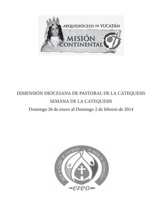 DIMENSIÓN DIOCESANA DE PASTORAL DE LA CATEQUESIS
SEMANA DE LA CATEQUESIS
Domingo 26 de enero al Domingo 2 de febrero de 2014

1

 