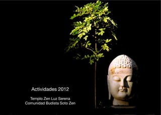 PORTADA




             Actividades 2012
            Templo Zen Luz Serena
          Comunidad Budista Soto Zen
 