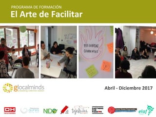 Abril - Diciembre 2017
El Arte de Facilitar
PROGRAMA DE FORMACIÓN
 