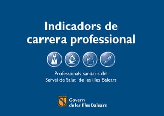 Indicadors de
carrera professional

       Professionals sanitaris del
   Servei de Salut de les Illes Balears
 
