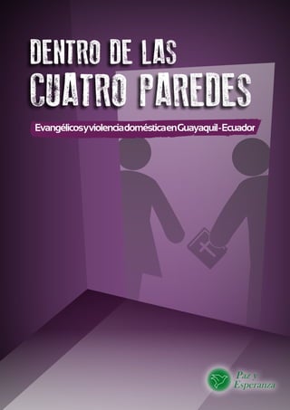DENTRO DE LAS 
CUATRO PAREDES 
Evangélicos y violencia doméstica en Guayaquil - Ecuador 
 