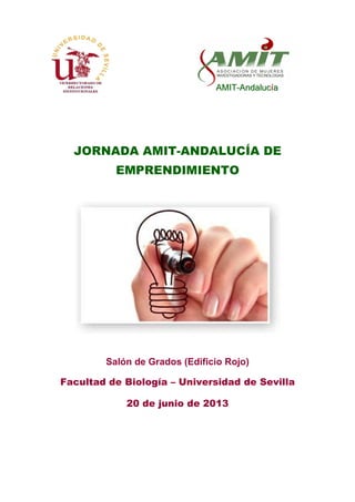 JORNADA AMIT-ANDALUCÍA DE
EMPRENDIMIENTO
Salón de Grados (Edificio Rojo)
Facultad de Biología – Universidad de Sevilla
20 de junio de 2013
AAMMIITT--AAnnddaalluuccííaa
 