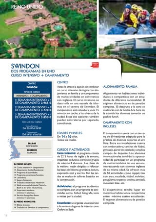 reino unido




     SwInDon
     dos programas en uno
     curso intensivo + campamento

                     cEntRo                    cEntRo
                   SwINDON                     Astex le ofrece la opción de combinar       ALoJAmIEnto: FAmILIA
                                               un curso intensivo de inglés con alo-
                tIPo DE cuRSo
                                               jamiento en familia y un campamento         Alojamiento en habitaciones indivi-
          IntEnSIVo + 1 cAmPAmEnto             de multiactividades en convivencia          duales o compartidas con un estu-
       2 SEmAnAS IntEnSIVo + 1                 con ingleses. El curso intensivo se         diante de diferente nacionalidad. El
       DE cAmPAmEnto 2.965 €                   desarrolla en una escuela de idio-          régimen alimenticio es de pensión
       2 SEmAnAS IntEnSIVo + 2                 mas en el centro de Swindon. El             completa. El desayuno y la cena se
       DE cAmPAmEnto 3.720 €                   campamento está situado a unos 15           realizarán con la familia. A la hora de
       3 SEmAnAS IntEnSIVo + 1                 minutos en coche, a las afueras de la       la comida los alumnos tomarán un
       DE cAmPAmEnto 3.850 €                   ciudad. Estas dos opciones también          packed lunch.
                                               pueden contratarse por separado,
              FECHAS	DEL	CurSo                                                             cAmPAmEnto con
                                               consúltenos.
                  Curso	intensivo                                                          InGLESES
               Del 03/07 al 23/07
                   Campamento
               Del 24/07 al 06/08              EDADES Y nIVELES                            El campamento cuenta con un terre-
                                               De 14 a 16 años.                            no de 60 hectáreas adaptado para la
                                               Todos los niveles.                          práctica de diversos deportes al aire
                    SALIDAS                                                                libre. Entre sus instalaciones cuenta
                   DOMINGOS                                                                con embarcadero, canchas de fútbol,
                    REgRESOS                   cuRSoS Y ActIVIDADES                        gimnasio, pared de escalada y amplios
                    SáBADOS                    curso intensivo: el programa consta         campos de deporte. Los alumnos
                                               de 22´5 horas de inglés a la semana,        internacionales tendrán la oportu-
                                               impartidas de lunes a viernes en grupos     nidad de participar en un programa
      EL pREcIO INcLUYE:                       de máximo 8 alumnos. Las clases de          de multiactividades de una semana,
      Æ Curso: intensivo + campamento          la mañana están dirigidas a reforzar        interactuando con alumnos ingleses
      Æ Alojamiento: familia/Residencial.      las bases del idioma: gramática, lectura,   de su misma edad. Se ofrecen más
      Æ Programa de actividades.               expresión oral y escrita. Por las tar-      de 50 actividades como rappel, tiro
      Æ Programa excursiones Swindon.
      Æ Lavandería.                            des se realizarán talleres basados en       con arco, escalada, fútbol, voleibol,
      Æ Seguro Asistencia.                     la conversación.                            piragüismo, trapecio, tirolina, aeroball,
      Æ Traslados desde/hasta Heathrow.                                                    mountain bike, etc.
      Æ Salida acompañada desde Madrid o
        BCN el 3/7 (min. 10 alumnos).
                                               Actividades: el programa académico
      Æ Supervisor residente                   se completa con un programa de acti-        El alojamiento tendrá lugar en
        (mínimo 15 alumnos.)                   vidades como fútbol, fotografía, tenis      modernas habitaciones compartidas
      Æ Servicio fotográfico Astex
        (mínimo 15 alumnos).
                                               o visitas por la ciudad.                    entre máximo cuatro estudiantes.
                                                                                           El régimen alimenticio es de pensión
      EL pREcIO NO INcLUYE:
                                               Excursiones: se organiza una excursión      completa.
      Æ Billete de avión.
      Æ Traslados de Swindon al campamento..   a la semana a lugares de interés como
                                               Oxford o Bath.

14
 