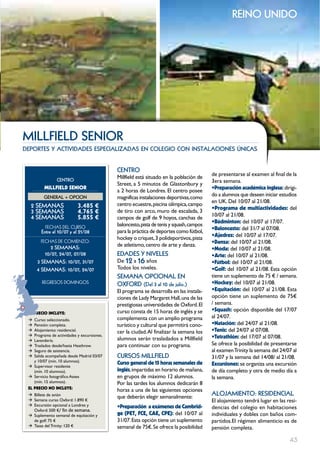 reino unido




mILLFIELD SEnIoR
deportes y actividades especializadas en colegio con instalaciones únicas


                                             cEntRo
                                                                                           de presentarse al examen al final de la
                cEntRo
                                             Millfield está situado en la población de
                                                                                           3era semana.
                                             Street, a 5 minutos de Glastonbury y
         MILLFIELD SENIOR                                                                  •preparación académica inglesa: dirigi-
                                             a 2 horas de Londres. El centro posee
                                                                                           do a alumnos que deseen iniciar estudios
         GEnERAL + oPcIon                    magnificas instalaciones deportivas, como
                                                                                           en UK. Del 10/07 al 21/08.
  2 SEmAnAS                 3.485 €          centro ecuestre, piscina olímpica, campo
                                                                                           •programa de multiactividades: del
  3 SEmAnAS                 4.765 €          de tiro con arco, muro de escalada, 3
  4 SEmAnAS                 5.855 €                                                        10/07 al 21/08.
                                             campos de golf de 9 hoyos, canchas de
                                                                                           •Bádminton: del 10/07 al 17/07.
          FECHAS	DEL	CurSo                   baloncesto, pista de tenis y squash, campos
                                                                                           •Baloncesto: del 31/7 al 07/08.
        Entre el 10/07 y el 21/08            para la práctica de deportes como fútbol,
                                                                                           •Ajedrez: del 10/07 al 17/07.
                                             hockey o criquet, 3 polideportivos, pista
       FECHAS	DE	CoMiEnzo:                                                                 •Danza: del 10/07 al 21/08.
            2 SEmAnAS:
                                             de atletismo, centro de arte y danza.
                                                                                           •Moda: del 10/07 al 21/08.
         10/07, 24/07, 07/08                 EDADES Y nIVELES                              •Arte: del 10/07 al 21/08.
     3 SEmAnAS: 10/07, 31/07                 De 12 a 16 años                               •Fútbol: del 10/07 al 21/08.
     4 SEmAnAS: 10/07, 24/07                 Todos los niveles.                            •golf: del 10/07 al 21/08. Esta opción
                                             SEmAnA oPcIonAL En                            tiene un suplemento de 75 € / semana.
        rEgrESoS	DoMingoS                    oXFoRD (Del 3 al 10 de julio.)                •Hockey: del 10/07 al 21/08.
                                             El programa se desarrolla en las instala-     •Equitación: del 10/07 al 21/08. Esta
                                             ciones de Lady Margaret Hall, una de las      opción tiene un suplemento de 75€
                                             prestigiosas universidades de Oxford. El      / semana.
                                             curso consta de 15 horas de inglés y se       •Squash: opción disponible del 17/07
 EL pREcIO INcLUYE:
                                             complementa con un amplio programa            al 24/07.
 Æ  Curso: seleccionado.
 Æ  Pensión: completa.                       turístico y cultural que permitirá cono-      •Natación: del 24/07 al 21/08.
 Æ  Alojamiento: residencial.                cer la ciudad. Al finalizar la semana los     •Tenis: del 24/07 al 07/08.
 Æ  Programa de actividades y excursiones.                                                 •Tetrathlón: del 17/07 al 07/08.
 Æ  Lavandería.                              alumnos serán trasladados a Millfield
 Æ  Traslados desde/hasta Heathrow.          para continuar con su programa.               Se ofrece la posibilidad de presentarse
 Æ  Seguro de asistencia.                                                                  al examen Trinity la semana del 24/07 al
 Æ  Salida acompañada desde Madrid 03/07     cuRSoS mILLFIELD                              31/07 y la semana del 14/08/ al 21/08.
    y 10/07 (mín. 10 alumnos).               curso general de 15 horas semanales de
 Æ Supervisor residente                                                                    Excursiones: se organiza una excursión
    (mín. 10 alumnos).                       inglés, impartidas en horario de mañana,      de día completo y otra de medio día a
 Æ Servicio fotográfico Astex                en grupos de máximo 12 alumnos.               la semana.
    (mín. 15 alumnos).                       Por las tardes los alumnos dedicarán 8
 EL pREcIO NO INcLUYE:
                                             horas a una de las siguientes opciones
 Æ Billete de avión
                                             que deberán elegir semanalmente:
                                                                                           ALoJAmIEnto: RESIDEncIAL
 Æ Semana curso Oxford: 1.890 €                                                            El alojamiento tendrá lugar en las resi-
 Æ Excursión opcional a Londres y            •preparación a exámenes de cambrid-
   Oxford: 500 €/ fin de semana.
                                                                                           dencias del colegio en habitaciones
 Æ Suplemento semanal de equitación y        ge (pET, FcE, cAE, cpE): del 10/07 al         individuales y dobles con baños com-
   de golf: 75 €                             31/07. Esta opción tiene un suplemento        partidos.El régimen alimenticio es de
 Æ Tasas del Trinity: 120 €                  semanal de 75€. Se ofrece la posibilidad      pensión completa.

                                                                                                                               43
 