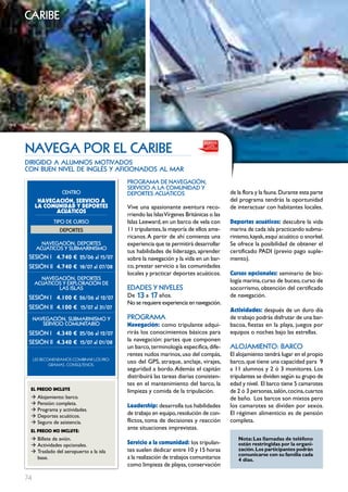 cARIbE




nAVEGA PoR EL cARIbE
dirigido a alumnos motivados
con buen nivel de inglés y aficionados al mar
                                          PRoGRAmA DE nAVEGAcIón,
                                          SERVIcIo A LA comunIDAD Y
                 cEntRo                   DEPoRtES AcuátIcoS                            de la flora y la fauna. Durante esta parte
      NAVEgAcIÓN, SERVIcIO A                                                            del programa tendrás la oportunidad
     LA cOMUNIDAD Y DEpORTES              Vive una apasionante aventura reco-           de interactuar con habitantes locales.
           AcUÁTIcOS
                                          rriendo las Islas Vírgenes Británicas o las
              tIPo DE cuRSo               Islas Leeward, en un barco de vela con        Deportes acuáticos: descubre la vida
                DEPoRtES                  11 tripulantes, la mayoría de ellos ame-      marina de cada isla practicando subma-
                                          ricanos. A partir de ahí comienza una         rinismo, kayak, esquí acuático o snorkel.
        nAVEGAcIón, DEPoRtES              experiencia que te permitirá desarrollar      Se ofrece la posibilidad de obtener el
      AcuátIcoS Y SubmARInISmo
                                          tus habilidades de liderazgo, aprender        certificado PADI (previo pago suple-
 SESIón I 4.740 € 25/06 al 15/07          sobre la navegación y la vida en un bar-      mento).
 SESIón II 4.740 € 18/07 al 07/08         co, prestar servicio a las comunidades
                                          locales y practicar deportes acuáticos.       cursos opcionales: seminario de bio-
       nAVEGAcIón, DEPoRtES                                                             logía marina, curso de buceo, curso de
     AcuátIcoS Y EXPLoRAcIón DE
             LAS ISLAS                    EDADES Y nIVELES                              socorrismo, obtención del certificado
 SESIón I 4.100 € 26/06 al 12/07          De 13 a 17 años.                              de navegación.
                                          No se requiere experiencia en navegación.
 SESIón II 4.100 € 15/07 al 31/07                                                       Actividades: después de un duro día
     nAVEGAcIón, SubmARInISmo Y           PRoGRAmA                                      de trabajo podrás disfrutar de una bar-
        SERVIcIo comunItARIo              Navegación: como tripulante adqui-            bacoa, fiestas en la playa, juegos por
 SESIón I 4.340 € 25/06 al 12/07          rirás los conocimientos básicos para          equipos o noches bajo las estrellas.
 SESIón II 4.340 € 15/07 al 01/08         la navegación: partes que componen
                                          un barco, terminología específica, dife-      ALoJAmIEnto: bARco
                                          rentes nudos marinos, uso del compás,         El alojamiento tendrá lugar en el propio
     LES	rECoMEnDAMoS	CoMbinAr	LoS	Pro-
             grAMAS.	ConSúLtEnoS.	
                                          uso del GPS, atraque, anclaje, virajes,       barco, que tiene una capacidad para 9
                                          seguridad a bordo. Además el capitán          a 11 alumnos y 2 ó 3 monitores. Los
                                          distribuirá las tareas diarias consisten-     tripulantes se dividen según su grupo de
                                          tes en el mantenimiento del barco, la         edad y nivel. El barco tiene 5 camarotes
 EL pREcIO INcLUYE                        limpieza y comida de la tripulación.          de 2 ó 3 personas, salón, cocina, cuartos
 Æ Alojamiento: barco.                                                                  de baño. Los barcos son mixtos pero
 Æ Pensión: completa.                     Leadership: desarrolla tus habilidades        los camarotes se dividen por sexos.
 Æ Programa y actividades.
 Æ Deportes acuáticos.
                                          de trabajo en equipo, resolución de con-      El régimen alimenticio es de pensión
 Æ Seguro de asistencia.                  flictos, toma de decisiones y reacción        completa.
 EL pREcIO NO INcLUYE:
                                          ante situaciones imprevistas.
 Æ Billete de avión.                                                                       Nota: Las llamadas de teléfono
 Æ Actividades opcionales.                Servicio a la comunidad: los tripulan-           están restringidas por la organi-
 Æ Traslado del aeropuerto a la isla      tes suelen dedicar entre 10 y 15 horas           zación. Los participantes podrán
                                                                                           comunicarse con su familia cada
   base.                                  a la realización de trabajos comunitarios        4 días.
                                          como limpieza de playas, conservación

74
 