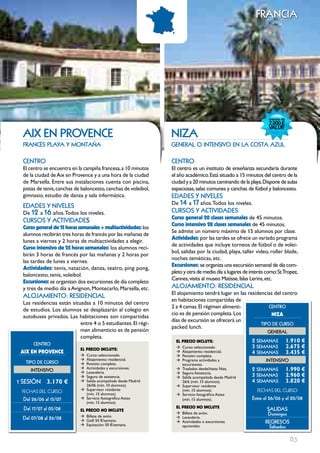 FRAncIA




 AIX En PRoVEncE                                                nIZA
 francés playa y montaña                                        general o intensivo en la costa azul

 cEntRo                                                         cEntRo
 El centro se encuentra en la campiña francesa, a 10 minutos    El centro es un instituto de enseñanza secundaria durante
 de la ciudad de Aix en Provence y a una hora de la ciudad      el año académico. Está situado a 15 minutos del centro de la
 de Marsella. Entre sus instalaciones cuenta con piscina,       ciudad y a 20 minutos caminando de la playa. Dispone de aulas
 pistas de tenis, canchas de baloncesto, canchas de voleibol,   espaciosas, salas comunes y canchas de fútbol y baloncesto.
 gimnasio, estudio de danza y sala informática.                 EDADES Y nIVELES
                                                                De 14 a 17 años. Todos los niveles.
 EDADES Y nIVELES
 De 12 a 16 años. Todos los niveles.                            cuRSoS Y ActIVIDADES
                                                                curso general 20 clases semanales de 45 minutos.
 cuRSoS Y ActIVIDADES
                                                                curso intensivo 28 clases semanales de 45 minutos.
 curso general de 15 horas semanales + multiactividades: los
                                                                Se admite un número máximo de 15 alumnos por clase.
 alumnos recibirán tres horas de francés por las mañanas de
                                                                Actividades: por las tardes se ofrece un variado programa
 lunes a viernes y 2 horas de multiactividades a elegir.
                                                                de actividades que incluye torneos de fútbol o de volei-
 curso intensivo de 25 horas semanales: los alumnos reci-
                                                                bol, salidas por la ciudad, playa, taller video, roller blade,
 birán 3 horas de francés por las mañanas y 2 horas por
                                                                noches temáticas, etc.
 las tardes de lunes a viernes.
                                                                Excursiones: se organiza una excursión semanal de día com-
 Actividades: tenis, natación, danza, teatro, ping pong,
                                                                pleto y otra de medio día a lugares de interés como: St.Tropez,
 baloncesto, tenis, voleibol.
                                                                Cannes, visita al museo Matisse, Islas Lerins, etc.
 Excursiones: se organizan dos excursiones de día completo
 y tres de medio día a Avignon, Montecarlo, Marsella, etc.      ALoJAmIEnto: RESIDEncIAL
                                                                El alojamiento tendrá lugar en las residencias del centro
 ALoJAmIEnto: RESIDEncIAL
                                                                en habitaciones compartidas de
 Las residencias están situadas a 10 minutos del centro
                                                                2 a 4 camas. El régimen alimenti-           cEntRo
 de estudios. Los alumnos se desplazarán al colegio en
                                                                cio es de pensión completa. Los              NIzA
 autobuses privados. Las habitaciones son compartidas
                                                                días de excursión se ofrecerá un
                           entre 4 o 5 estudiantes. El régi-                                             tIPo DE cuRSo
                                                                packed lunch.
                           men alimenticio es de pensión                                                       GEnERAL
                           completa.
      cEntRo
                                                                  EL pREcIO INcLUYE:                    2 SEmAnAS 1.910 €
                            EL pREcIO INcLUYE:                    Æ   Curso: seleccionado               3 	SEmAnAS	 2.675 €
 AIX EN pROVENcE                                                  Æ   Alojamiento: residencial.         4 	SEmAnAS	 3.435 €
                            Æ Curso: seleccionado.                Æ   Pensión: completa.
                            Æ Alojamiento: residencial.           Æ   Programa actividades y                   IntEnSIVo
   tIPo DE cuRSo            Æ Pensión: completa.                      excursiones.
     IntEnSIVo              Æ
                            Æ
                              Actividades y excursiones.
                              Lavandería.
                                                                  Æ   Traslados desde/hasta Niza.       2 SEmAnAS 1.990 €
                                                                  Æ   Seguro Asistencia.
                            Æ Seguro de asistencia.               Æ   Salida acompañada desde Madrid    3 	SEmAnAS	 2.960 €
1 SESIón 3.170 €            Æ Salida acompañada desde Madrid          26/6 (mín. 15 alumnos).           4 	SEmAnAS	 3.820 €
                              26/06 (mín. 10 alumnos).            Æ   Supervisor residente
                            Æ Supervisor residente                    (mín. 15 alumnos).                  FECHAS	DEL	CurSo
 FECHAS	DEL	CurSo             (mín. 15 alumnos).                  Æ   Servicio fotográfico Astex
  Del 26/06 al 15/07        Æ Servicio ftotográfico Astex             (mín. 15 alumnos).                Entre el 26/06 y el 20/08
                              (mín. 15 alumnos).
  Del 17/07 al 05/08                                              EL pREcIO NO INcLUYE
                            EL pREcIO NO INcLUYE                                                               SALIDAS
                            Æ Billete de avión.
                                                                  Æ Billete de avión.                          Domingos
 Del 07/08 al 26/08         Æ Golf: 50 €/semana.
                                                                  Æ Lavandería.
                            Æ Equitación: 50 €/semana.
                                                                  Æ Actividades o excursiones                 REGRESoS
                                                                    opcionales.                                 Sábados

                                                                                                                           83
 