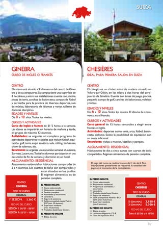 SuIZA




   GInEbRA                                                          cHESIÈRES
   curso de inglés o francés                                        ideal para primera salida en suiza


   cEntRo                                                           cEntRo
   El centro está situado a 9 kilómetros del centro de Gine-        El colegio es un chalet suizo de madera situado en
   bra y de su aeropuerto. Su campus tiene una superficie de        Villars-sur-Ollon, en los Alpes a dos horas del aero-
   8 hectáreas y entre sus instalaciones cuenta con piscina,        puerto de Ginebra. Cuenta con áreas de juego, piscina,
   pistas de tenis, canchas de baloncesto, campos de fútbol         pequeño campo de golf, canchas de baloncesto, voleibol
   y de hierba para la práctica de diversos deportes, sala          y fútbol.
   de música, laboratorio de idiomas y varios talleres de
   distintas disciplinas.                                           EDADES Y nIVELES
                                                                    De 6 a 12 años. Todos los niveles. El idioma de convi-
   EDADES Y nIVELES                                                 vencia es el francés.
   De 8 a   18 años. Todos los niveles.
   cuRSoS Y ActIVIDADES                                             cuRSoS Y ActIVIDADES
   curso de inglés o francés de 21´5 horas a la semana.             curso general de 15 horas semanales a elegir entre
   Las clases se impartirán en horario de mañana y tarde,           francés e inglés.
   en grupos de máximo 12 alumnos.                                  Actividades: deportes como tenis, arco, fútbol, balon-
   Actividades: se organiza un completo programa de                 cesto, ciclismo. Existe la posibilidad de equitación con
   actividades deportivas y sociales que incluye fútbol, equi-      un coste adicional.
   tación, golf, tenis, esquí acuático, vela, rafting, barbacoas,   Excursiones: visitas a museos, castillos y parques.
   show de talentos, etc.                                           ALoJAmIEnto: RESIDEncIAL
   Excursiones: se organiza una excursión semanal a Lausanne,       Habitaciones de dos a cinco camas con cuartos de baño
   Zermatt, Lucern, etc.Todos los alumnos participarán en una       compartidos. Régimen alimenticio de pensión completa.
   excursión de fin de semana y dormirán en un hotel.
   ALoJAmIEnto: RESIDEncIAL
                                                                       El pago del curso se realizará antes del 1 de abril. Para
   Alojamiento residencial en habitaciones compartidas de              inscripciones posteriores se requerirá la totalidad del
   2 a 4 alumnos. Los cuartos de baño son compartidos y                pago en el momento de la contratación.
                            están situados en los pasillos.
                            El régimen alimenticio es de
                            pensión completa.                         EL pREcIO INcLUYE:
        cEntRo                                                        Æ Curso: seleccionado.
                                                                                                                      cEntRo
                               EL pREcIO INcLUYE:                     Æ Alojamiento: residencial.
       gINEBRA                                                        Æ Programa de actividades y
                                                                                                                    cHESIÈRES
                               Æ Curso: seleccionado.                   excursiones.
                               Æ Alojamiento: residencial.
    tIPo DE cuRSo              Æ Pensión: completa.
                                                                      Æ Lavandería.
                                                                                                                  tIPo DE cuRSo
                                                                      Æ Traslados desde/hasta Ginebra.
       GEnERAL                 Æ Actividades y excursiones.           Æ Seguro de asistencia.
                               Æ Lavandería.                          Æ Salida acompañada Madrid o BCN
                                                                                                                     GEnERAL
1º SESIón.       5.360 €       Æ Seguro de asistencia.                  25/06 (mín. 8 alumnos).
                               Æ Salida acompañada desde Madrid
                                 2/07 (min. 10 alumnos).
                                                                      Æ Supervisor residente                 2 SEmAnAS         3.950 €
  FECHAS	DEL	CurSo             Æ Supervisor residente
                                                                        (min. 8 alumnos).                    3 	SEmAnAS	       5.300 €
SESIón I: 02/07 - 22/07          (mín. 10 alumnos).                   EL pREcIO NO INcLUYE:
                               Æ Traslados desde/hasta Ginebra.                                                 FECHAS	DEL	CurSo
                                                                      Æ Billete de avión.
SESIón II: 23/07 - 12/08       EL pREcIO NO INcLUYE                   Æ Uniforme obligatorio: 120 €.         Entre el 25/06 y el 13/08
                                                                      Æ Clase de equitación: 90 €.
                               Æ Billete de avión.


                                                                                                                                   87
 