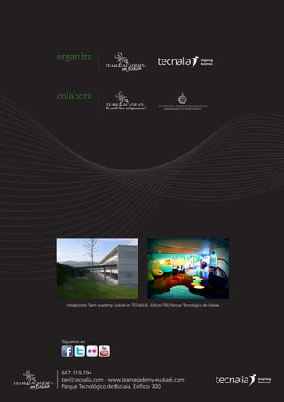 664.105.401
tae@tecnalia.com - www.teamacademy-euskadi.com
Parque Tecnológico de Bizkaia. Edificio 700
Instalaciones Team Academy Euskadi en TECNALIA. Edificio 700, Parque Tecnológico de Bizkaia
organiza
colabora
Síguenos en
 