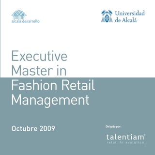 Executive
Master in
Fashion Retail
Management
Octubre 2009     Dirigido por:
 