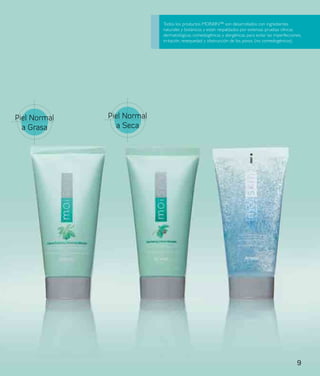 Todos los productos MOISKIN™ son desarrollados con ingredientes
                            naturales y botánicos y están respaldados por extensas pruebas clínicas
                            dermatológicas, comedogénicas y alergénicas, para evitar las imperfecciones,
                            irritación, resequedad y obstrucción de los poros. (no comedogénicos).




Piel Normal   Piel Normal
  a Grasa       a Seca




                                                                                                     9
 