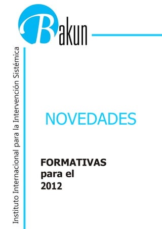 Instituto Internacional para la Intervención Sistémica




         2012
         para el
         FORMATIVAS
                             NOVEDADES
 