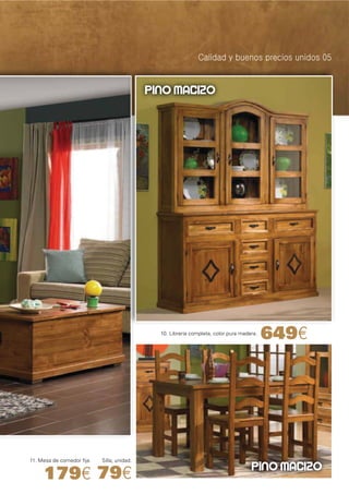 PINO MACIZO




                                              10. Librería completa, color pura madera.
                                                                                          649€




11. Mesa de comedor ﬁja.   Silla, unidad.
                                                                                    PINO MACIZO
     179€ 79€
 