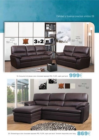 2 plazas
          3 plazas                                                                                              98 cm alto



                                                3+2
         98 cm alto                                                                                    157 cm
                                                                                                        ancho
205 cm                                                                                                                 96 cm
ancho                                                                                                                  fondo
                 96 cm
                 fondo




                      19. Conjunto 3+2 plazas color chocolate tapizado PIEL FLOR, cajón piel textil.   999€
                                                                                                                              98 cm alto
                                                                                                                     260 cm
                                                                                                                     ancho
                                                                                                                                     160 cm
                                                                                                                                      fondo




   20. Shaiselongue color chocolate tapizado PIEL FLOR, cajón piel textil. También disponible color beig.
                                                                                                                   869€
 