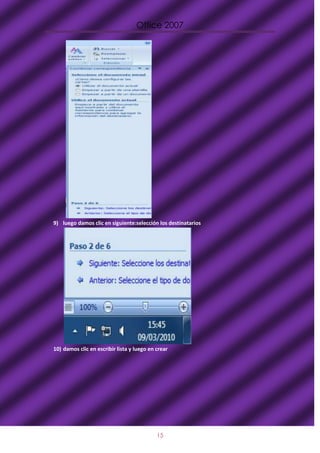 Office 2007




9) luego damos clic en siguiente:selección los destinatarios




10) damos clic en escribir lista y luego en crear




                                            15
 
