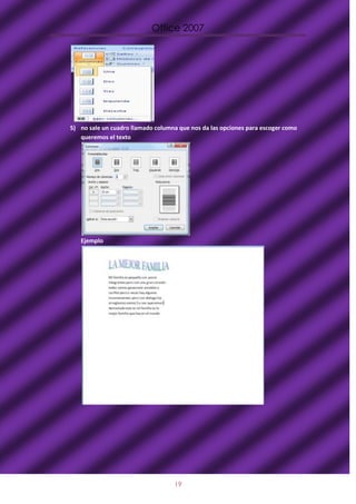 Office 2007




5) no sale un cuadro llamado columna que nos da las opciones para escoger como
   queremos el texto




   Ejemplo




                                   19
 