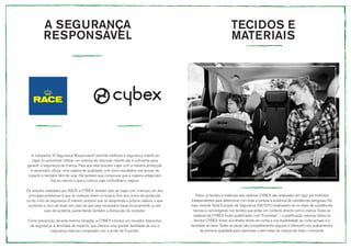 A SEGURANÇA                                                                                            TECIDOS E
          RESPONSÁVEL                                                                                            MATERIAIS




  A campanha “A Segurança Responsável” permite melhorar a segurança infantil ao
  viajar no automóvel. Utilizar um sistema de retenção infantil não é suficiente para
garantir a segurança da criança. Para que eles possam viajar com a máxima protecção
 é necessário utilizar uma cadeira de qualidade, com bons resultados nas provas de
impacto e também fácil de usar. Há também que comprovar que a cadeira esteja bem
               fixa ao veículo e que a criança viaje confortável e segura.

Os estudos realizados por RACE e CYBEX revelam que, ao viajar com crianças, um dos
 principais problemas é que as crianças põem os braços fora dos cintos de protecção         Todos os tecidos e materiais das cadeiras CYBEX são analisados em rigor por Institutos
ou do cinto de segurança. É mesmo possível que se desprenda a própria cadeira, o que     Independentes para determinar com toda a certeza a ausência de substâncias perigosas. No
 aumenta o risco de lesão em caso de que seja necessário travar bruscamente ou em       mais recente Teste Europeu de Segurança (06/201 analisaram-se os níveis de substâncias
                                                                                                                                           1)
           caso de acidente, aumentando também a distracção do condutor.                  tóxicas e cancerígenas nos tecidos que estão em contacto directo com a criança. Todas as
                                                                                          cadeiras de CYBEX foram qualificadas com “5 estrelas” – a qualificação máxima. Todos os
Como prevenção, de esta mesma situação, a CYBEX introduz um inovador dispositivo           tecidos CYBEX foram escolhidos tendo em conta a sua durabilidade, as cores actuais e a
 de segurança: a almofada de impacto, que oferece uma grande facilidade de uso e        facilidade ao lavar. Todas as peças são completamente seguras e oferecem uns acabamentos
            segurança máxima comparado com o arnês de 5 pontos.                                de primeira qualidade para maximizar o bem estar da criança em todo o momento.
 