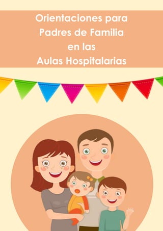 Orientaciones para
Padres de Familia
en las
Aulas Hospitalarias
 