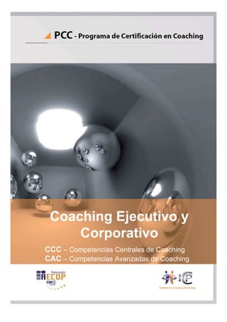 Coaching Ejecutivo y
     Corporativo
CCC – Competencias Centrales de Coaching
CAC – Competencias Avanzadas de Coaching
 