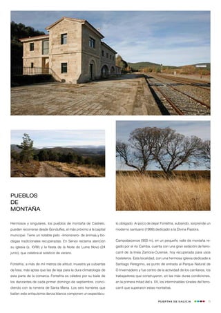 Pueblos
de
montaña

Hermosos y singulares, los pueblos de montaña de Castrelo,        lo obligado. Al poco de dejar Fontefría, subiendo, sorprende un
pueden recorrerse desde Gondulfes, el más próximo a la capital    moderno santuario (1999) dedicado a la Divina Pastora.
municipal. Tiene un notable peto –limonsnero- de ánimas y bo-
degas tradicionales recuperadas. En Servoi reclama atención       Campobecerros (900 m), en un pequeño valle de montaña re-
su iglesia (s. XVIII) y la fiesta de la Noite do Lume Novo (24    gado por el río Camba, cuenta con una gran estación de ferro-
junio), que celebra el solsticio de verano.                       carril de la línea Zamora-Ourense, hoy recuperada para usos
                                                                  hosteleros. Esta localidad, con una hermosa iglesia dedicada a
Fontefría, a más de mil metros de altitud, muestra ya cubiertas   Santiago Peregrino, es punto de entrada al Parque Natural de
de losa, más aptas que las de teja para la dura climatología de   O Invernadeiro y fue centro de la actividad de los carrilanos, los
esta parte de la comarca. Fontefría es célebre por su baile de    trabajadores que construyeron, en las más duras condiciones,
los danzantes de cada primer domingo de septiembre, coinci-       en la primera mitad del s. XX, los interminables túneles del ferro-
diendo con la romería de Santa Marta. Los seis hombres que        carril que superaron estas montañas.
bailan esta antiquísima danza blanca componen un espectácu-

                                                                                               Puertas de Galicia                  15
 