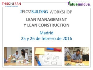 LEAN	MANAGEMENT	
Y	LEAN	CONSTRUCTION	
Madrid	
25	y	26	de	febrero	de	2016	
Increasing	Produc8vity	
WORKSHOP	
 