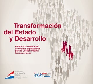 Transformación
del Estado
 y Desarrollo
   Rumbo a la celebración
   de eventos significativos
   para la Gestión Pública
   Iberoamericana
 