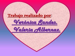 Trabajo realizado por:
  Verónica Sandes.
  Valeria Albernaz.
 